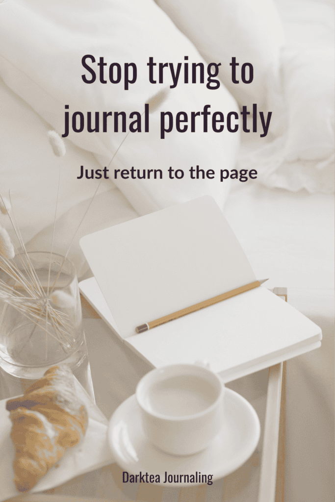 Stop trying to journal perfectly, just return to the page